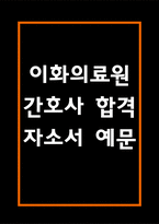 [이화여자대학교의료원 간호사 합격 자기소개서] 이화의료원 간호사 합격 자소서 예문 (왜 이화여자대학교의료원에 적합한 인재인지 강조한 자기소개서)-1