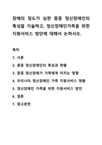 장애의 정도가 심한 중증 정신장애인의 특성을 기술하고, 정신장애인가족을 위한 지원서비스 방안에 대해서 논하시오. 장애인복지론-1