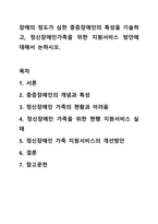 장애의 정도가 심한 중증장애인의 특성을 기술하고, 정신장애인가족을 위한 지원서비스 방안에 대해서 논하시오. 장애인복지론-1