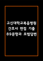 고신대학교복음병원 간호사 면접 기출 89문항 - 고신대학교복음병원 간호사 최근 3년간 2회 이상 기출 면접 문항89개 정리 -1