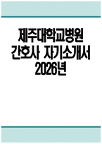 [제주대학교병원 자기소개서] 2026년 제주대학교병원 간호사 자기소개서 제주대학교병원 간호사 자소서 제주대학교병원 간호사 지원동기 제주대학교병원 자소서-1