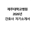 (제주대학교병원 자기소개서) 2026년 제주대학교병원 간호사 자소서 제주대학교병원 간호사 지원동기 제주대학교병원 자소서 제주대학교병원 간호사 자기소개서-1