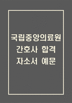[국립중앙의료원 간호사 합격 자기소개서] 국립중앙의료원 NMC 간호사 합격 자소서 예문 (왜 국립중앙의료원에 적합한 인재인지 강조한 자기소개서)-1