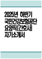 (국민건강보험공단 자기소개서) 2025년 하반기 국민건강보험공단 요양직 자기소개서 국민건강보험공단 요양직 자소서 국민건강보험공단 자소서-1