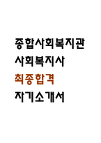 [종합사회복지관 사회복지사 자소서] 종합사회복지관 사회복지사 최종합격 자기소개서-1