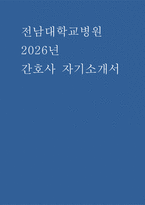 전남대학교병원 간호사 자소서] 2026년 전남대학교병원 신규 간호사 지원 자기소개서 자료 (전남대학교병원 간호사 자기소개서)-1