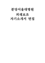 분당서울대학교병원 외래보조 자소서] 분당서울대병원 외래 보조 자기소개서 면접 자료 (분당서울대학교병원 외래보조 자소서 면접)-1