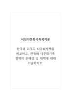 이민다문화가족복지론_한국과 외국의 다문화정책을 비교하고, 한국의 다문화가족 정책의 문제점 및 대책에 대해 서술하시오-1