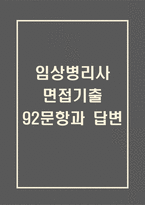 임상병리사 면접 기출 92문항 - 최근 3년간 임상병리사 면접 2회 이상 기출 문항92개 정리 -1