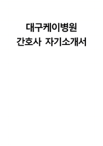 (대구케이병원 자기소개서) 대구케이병원 간호사 자소서 대구케이병원 간호사 지원동기 대구케이병원 자소서 대구케이병원 간호사 자기소개서-1