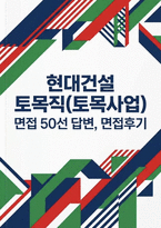 현대건설 토목직(토목사업) 채용 실전 면접 자료] 현대건설 토목직 면접 실무/임원 면접 기출 및 모범답변 50선-1