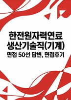 한전원자력연료 생산기술직(기계) 채용 면접 기출후기자료] 한전원자력연료(KNF) 생산기술직 기출 및 예상 면접 질문 50선 및 모범 답변 (상황/경험/직무/인성)-1
