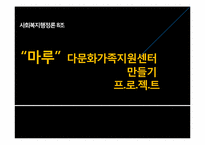 [사회복지행정론] 다문화가족지원센터 만들기 프로젝트-2