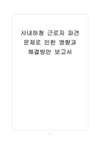 [사내하청 근로자 파견] 사내하청 근로자 파견 문제로 인한 영향과 해결방안 보고서-1