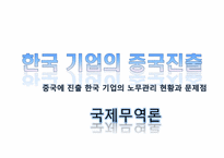 [국제무역] 중국에 진출 한국 기업의 노무관리 현황과 문제점-1