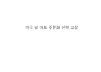 [현대미술과대중문화] 미국 팝 아트 주류화 전략 고찰-1