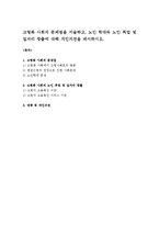 고령화 사회의 문제점을 서술하고, 노인 학대와 노인 취업 및 일자리 창출에 대해 개인의견을 제시하시오-1