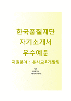 (한국품질재단자기소개서 + 면접기출문제) 한국품질재단(본사교육개발팀) 자기소개서 우수예문 [한국품질재단자소서첨삭항목]-1