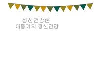 아동기 정신건강(정신건강론, 아동기의발달, 아동기의정신건강, 아동기욕구와문제, 아동기의정신건강개입) PPT-1