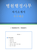 병원행정사무원 자기소개서 우수예문(병원행정사무원 자소서,종합병원 자기소개서,대학병원 자기소개서,병원행정직 자소서,병원원무과 합격예문)-1