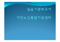 실습기관보고서(거창노인통합지원센터, 사회복지기관방문, 기관견학, 사회복지현장실습) PPT, 파워포인트-1