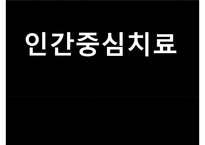 [인간중심치료]인간중심치료의 이론, 배경,상담의 목표, 인간중심치료의 특성심리적 장애의 발생원인 및 치료과정과 사례-1
