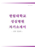 [한림대학교성심병원자기소개서] 한림대학교성심병원(간호사)자소서+면접기출문제,한림대학교병원합격자기소개서,한림대병원(신입간호사)자소서항목,한림대성심병원면접자료(1분스피치),평촌성심병원 강남성심병원 강동성심병원 동탄성심병원 한강성심병원 공통지원 자기소개서-1