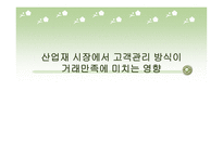 산업재 시장에서 고객관리방식이 거래 만족에 미치는 영향-1